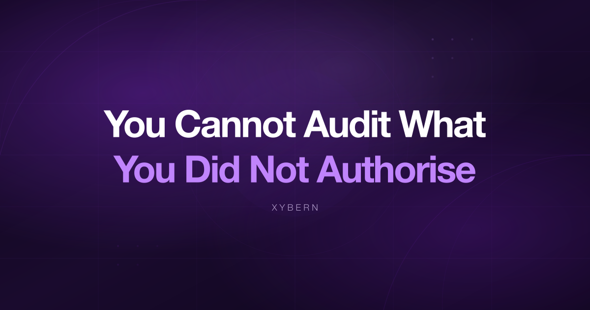You Cannot Audit What You Did Not Authorise